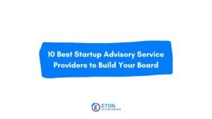 10 Best Startup Advisory Service Providers to Build Your Board