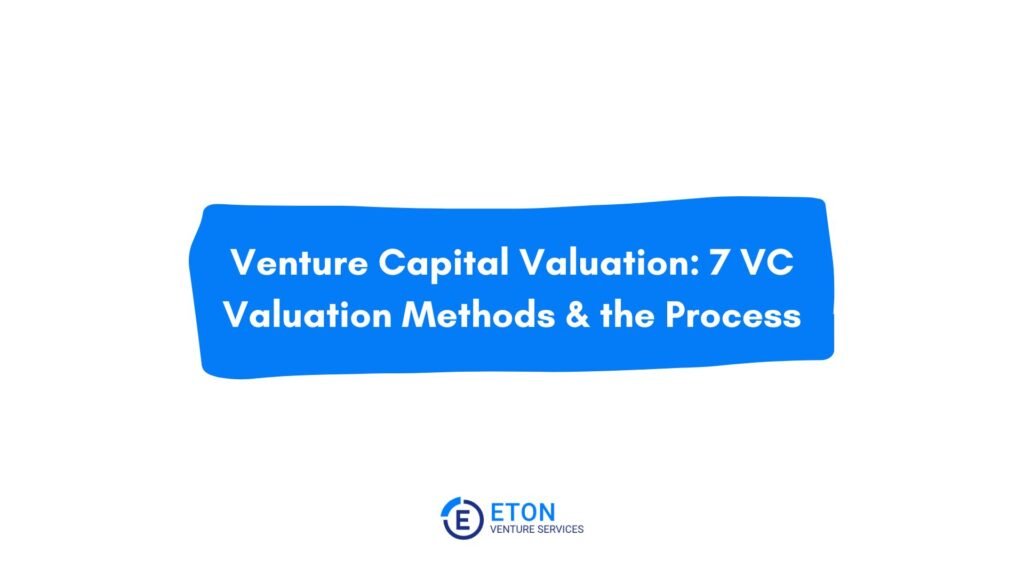 Venture Capital Valuation: 7 VC Valuation Methods & the Process