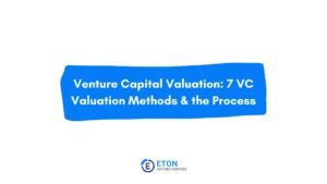 Venture Capital Valuation: 7 VC Valuation Methods & the Process