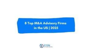 8 Top M&A Advisory Firms in the US 2025