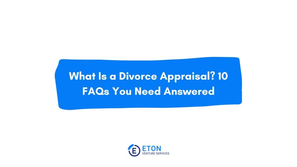 What Is a Divorce Appraisal 10 FAQs You Need Answered